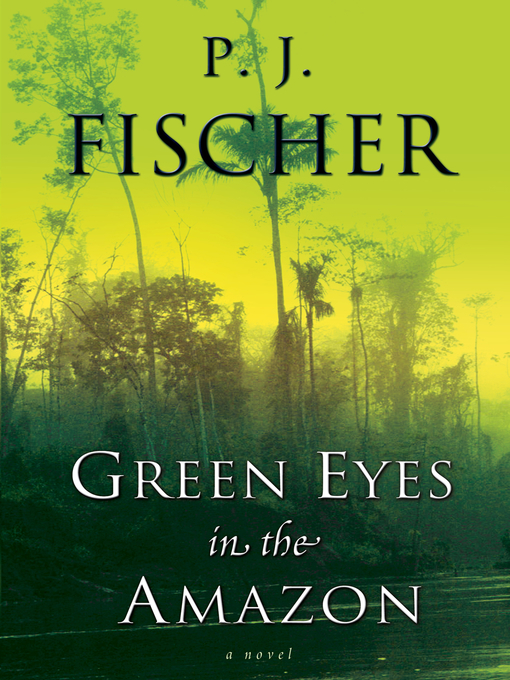 Title details for Green Eyes In the Amazon by P. J. Fischer - Available